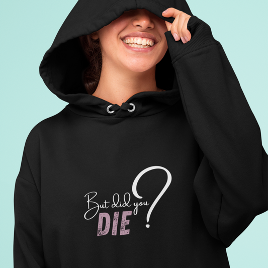 HOODIE- But Did You Die?